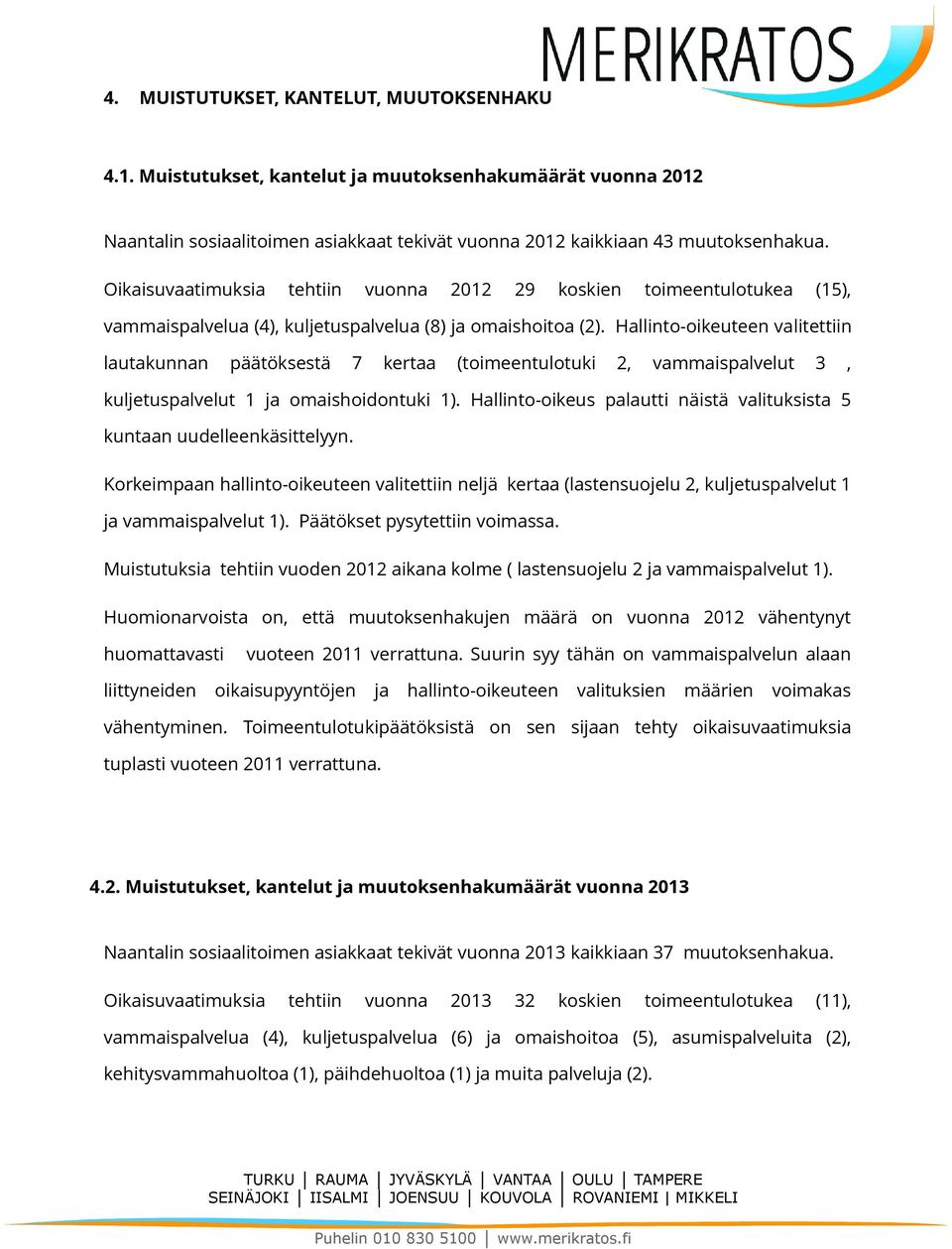 Hallinto-oikeuteen valitettiin lautakunnan päätöksestä 7 kertaa (toimeentulotuki 2, vammaispalvelut 3, kuljetuspalvelut 1 ja omaishoidontuki 1).