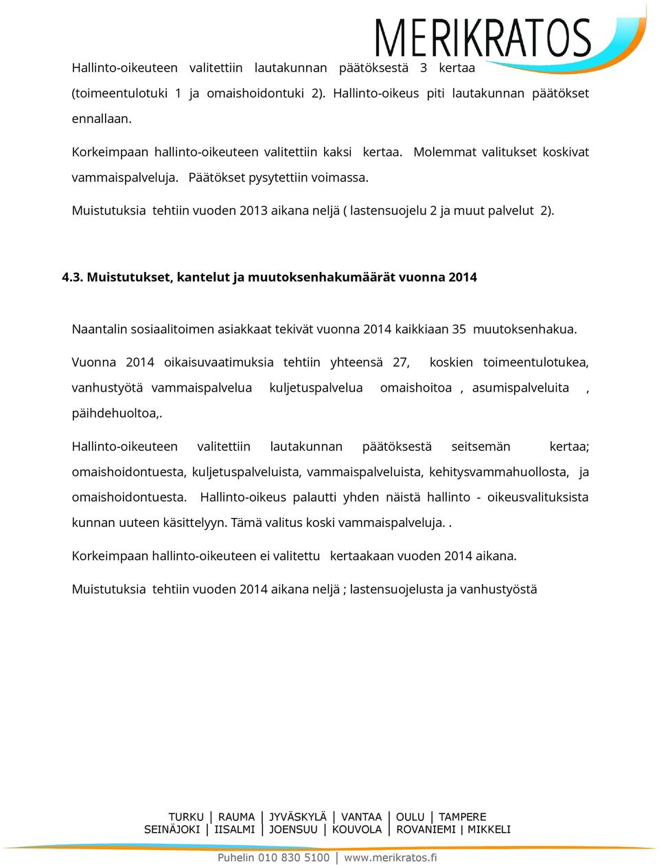 Muistutuksia tehtiin vuoden 2013 aikana neljä ( lastensuojelu 2 ja muut palvelut 2). 4.3. Muistutukset, kantelut ja muutoksenhakumäärät vuonna 2014 Naantalin sosiaalitoimen asiakkaat tekivät vuonna 2014 kaikkiaan 35 muutoksenhakua.
