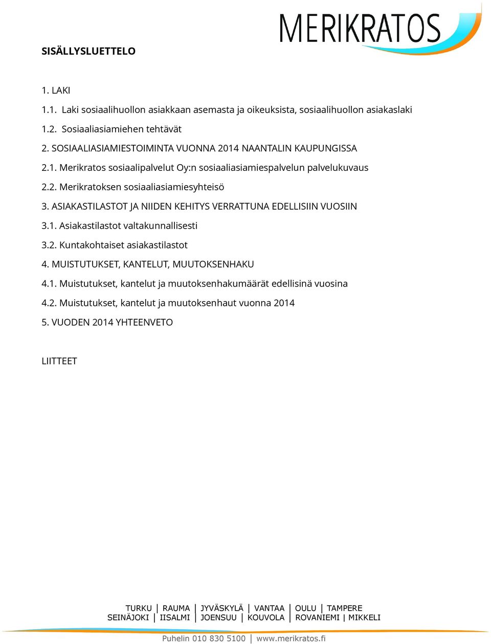 ASIAKASTILASTOT JA NIIDEN KEHITYS VERRATTUNA EDELLISIIN VUOSIIN 3.1. Asiakastilastot valtakunnallisesti 3.2. Kuntakohtaiset asiakastilastot 4.