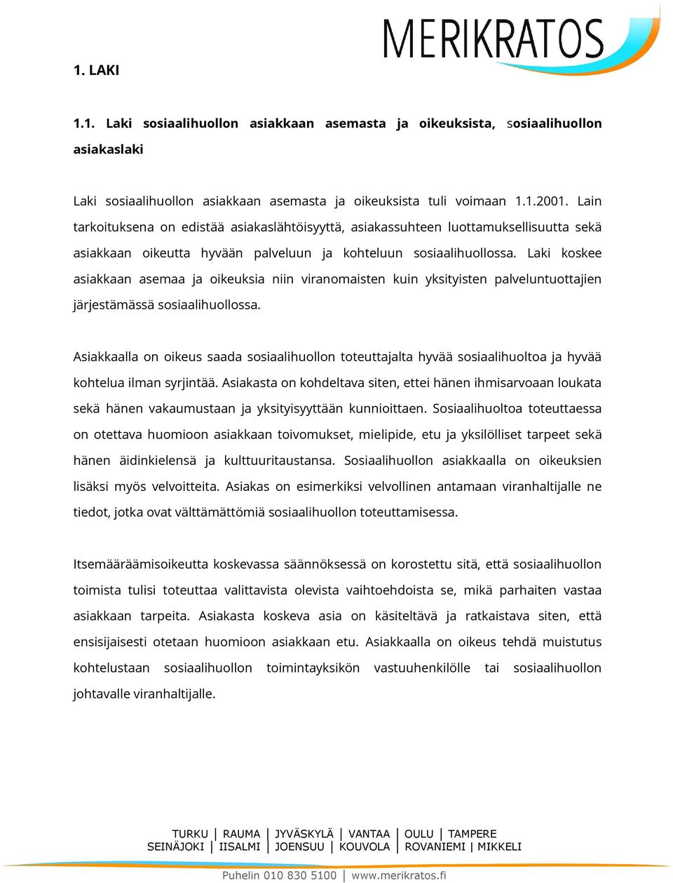 Laki koskee asiakkaan asemaa ja oikeuksia niin viranomaisten kuin yksityisten palveluntuottajien järjestämässä sosiaalihuollossa.