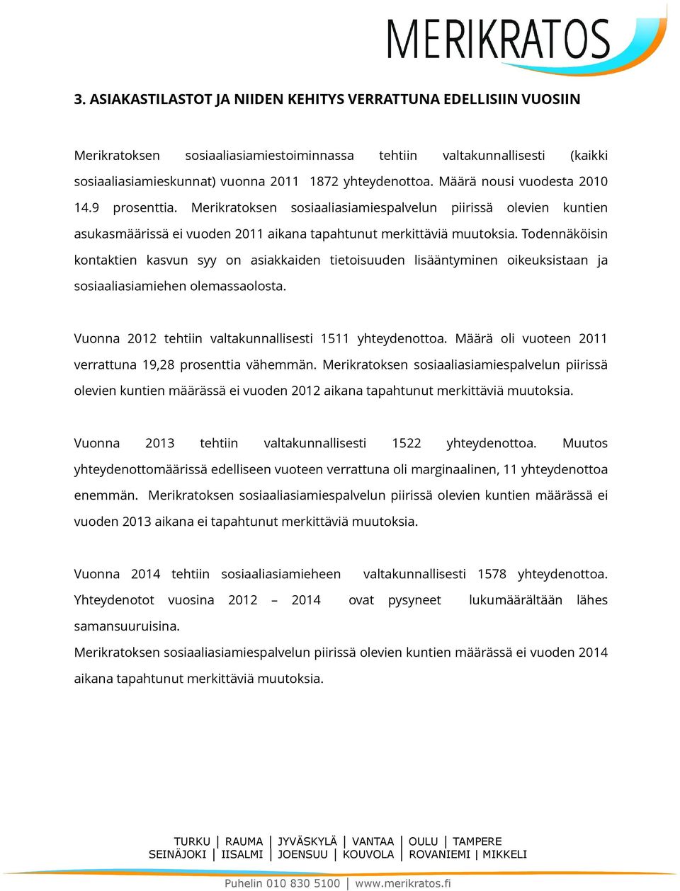 Todennäköisin kontaktien kasvun syy on asiakkaiden tietoisuuden lisääntyminen oikeuksistaan ja sosiaaliasiamiehen olemassaolosta. Vuonna 2012 tehtiin valtakunnallisesti 1511 yhteydenottoa.