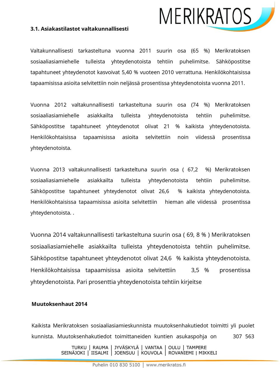 Vuonna 2012 valtakunnallisesti tarkasteltuna suurin osa (74 %) Merikratoksen sosiaaliasiamiehelle asiakkailta tulleista yhteydenotoista tehtiin puhelimitse.