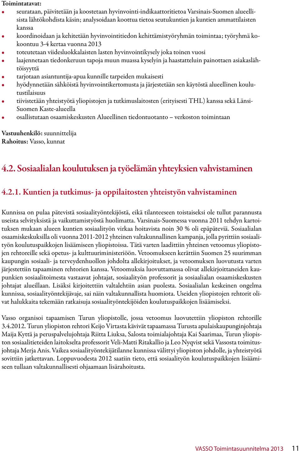 joka toinen vuosi laajennetaan tiedonkeruun tapoja muun muassa kyselyin ja haastatteluin painottaen asiakaslähtöisyyttä tarjotaan asiantuntija-apua kunnille tarpeiden mukaisesti hyödynnetään