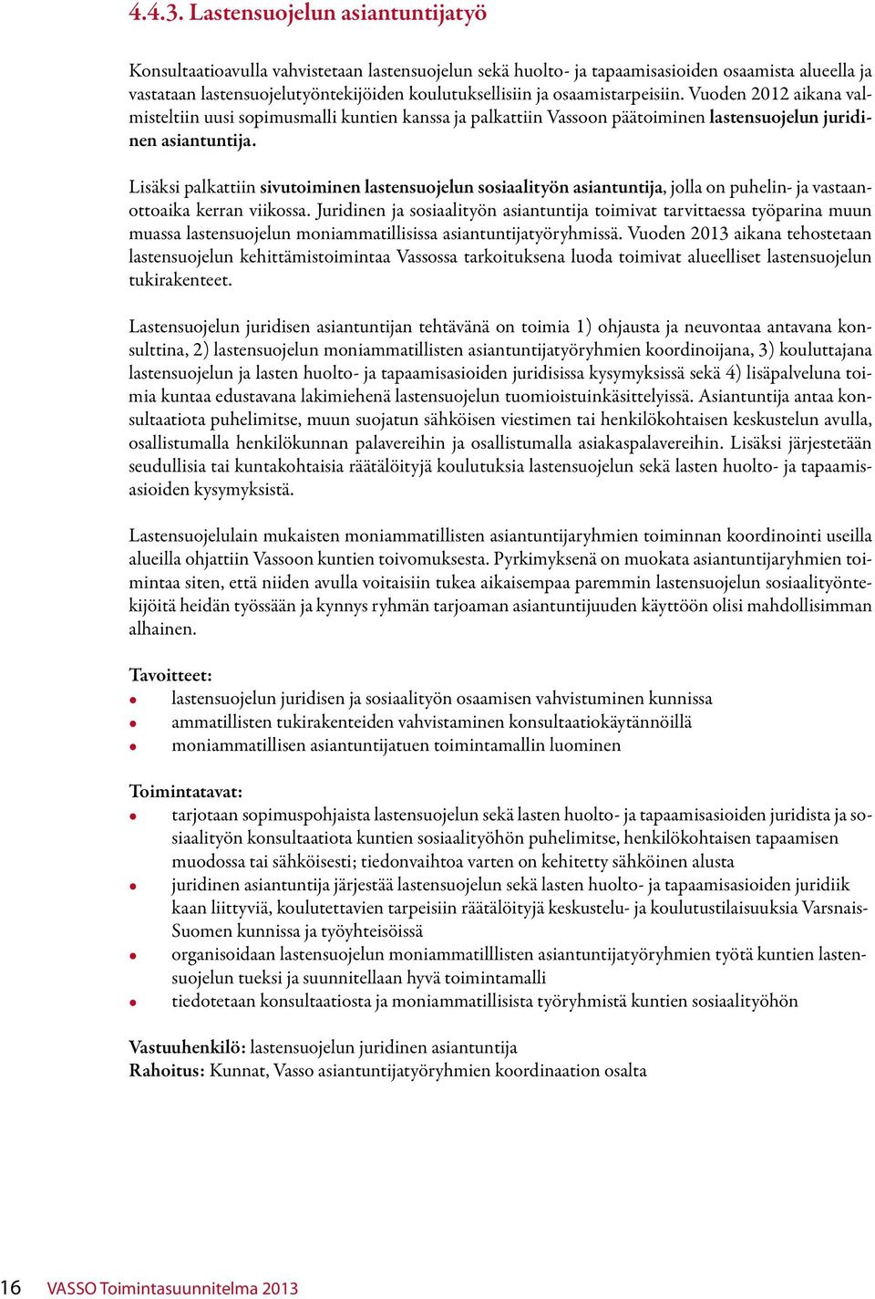 osaamistarpeisiin. Vuoden 2012 aikana valmisteltiin uusi sopimusmalli kuntien kanssa ja palkattiin Vassoon päätoiminen lastensuojelun juridinen asiantuntija.