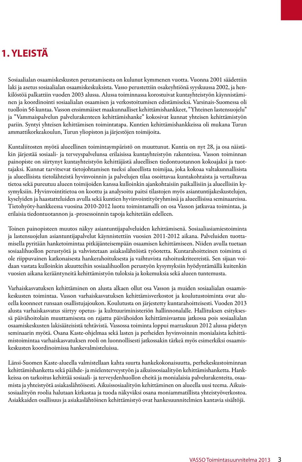 Alussa toiminnassa korostuivat kuntayhteistyön käynnistäminen ja koordinointi sosiaalialan osaamisen ja verkostoitumisen edistämiseksi. Varsinais-Suomessa oli tuolloin 56 kuntaa.