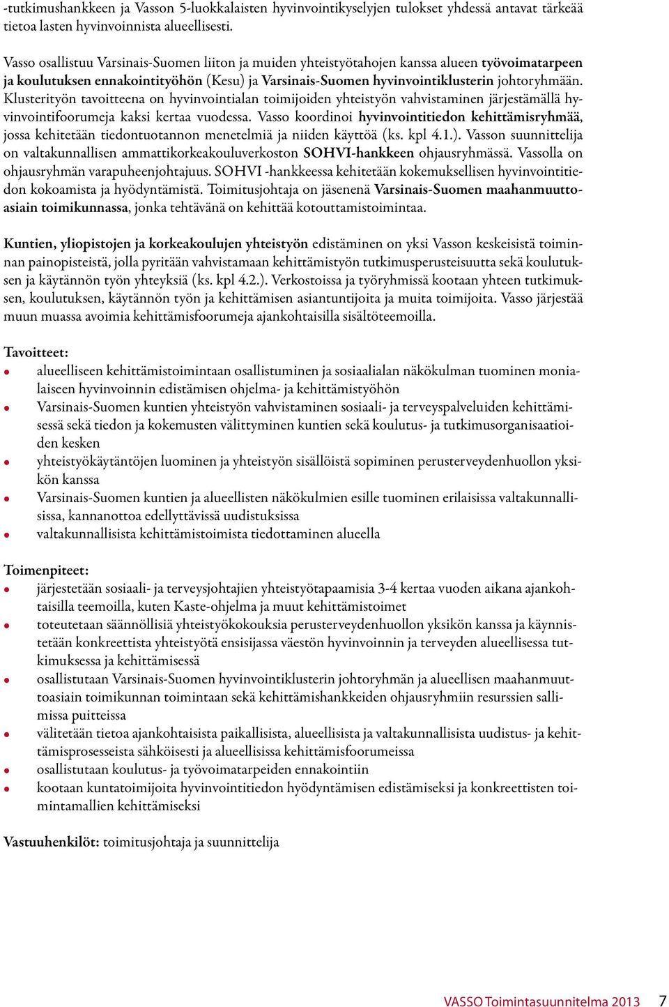 Klusterityön tavoitteena on hyvinvointialan toimijoiden yhteistyön vahvistaminen järjestämällä hyvinvointifoorumeja kaksi kertaa vuodessa.