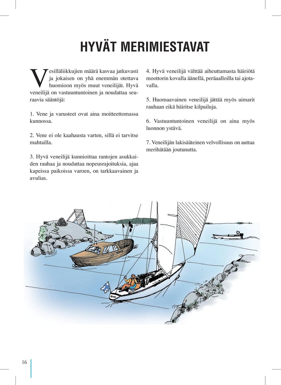 Hyvä veneilijä kunnioittaa rantojen asukkaiden rauhaa ja noudattaa nopeusrajoituksia, ajaa kapeissa paikoissa varoen, on tarkkaavainen ja avulias. 4.
