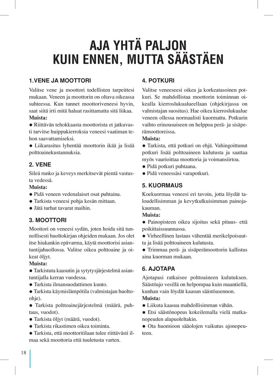 Muista: Riittävän tehokkaasta moottorista et jatkuvasti tarvitse huippukierroksia veneesi vaatiman tehon saavuttamiseksi. Liikarasitus lyhentää moottorin ikää ja lisää polttoainekustannuksia. 2.