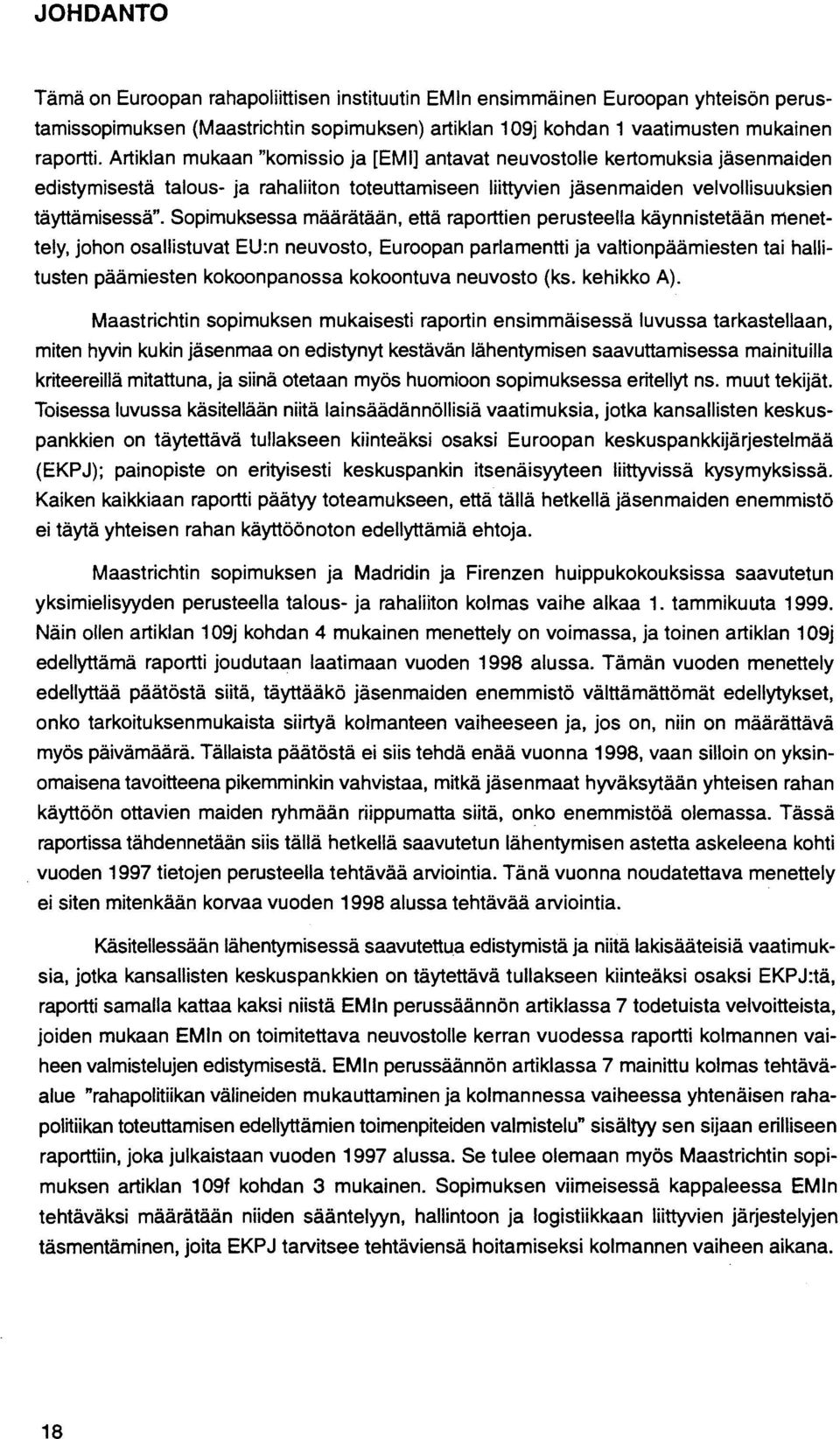 Sopimuksessa määrätään, että raporttien perusteella käynnistetään menettely, johon osallistuvat EU:n neuvosto, Euroopan parlamentti ja valtionpäämiesten tai halli tusten päamiesten kokoonpanossa