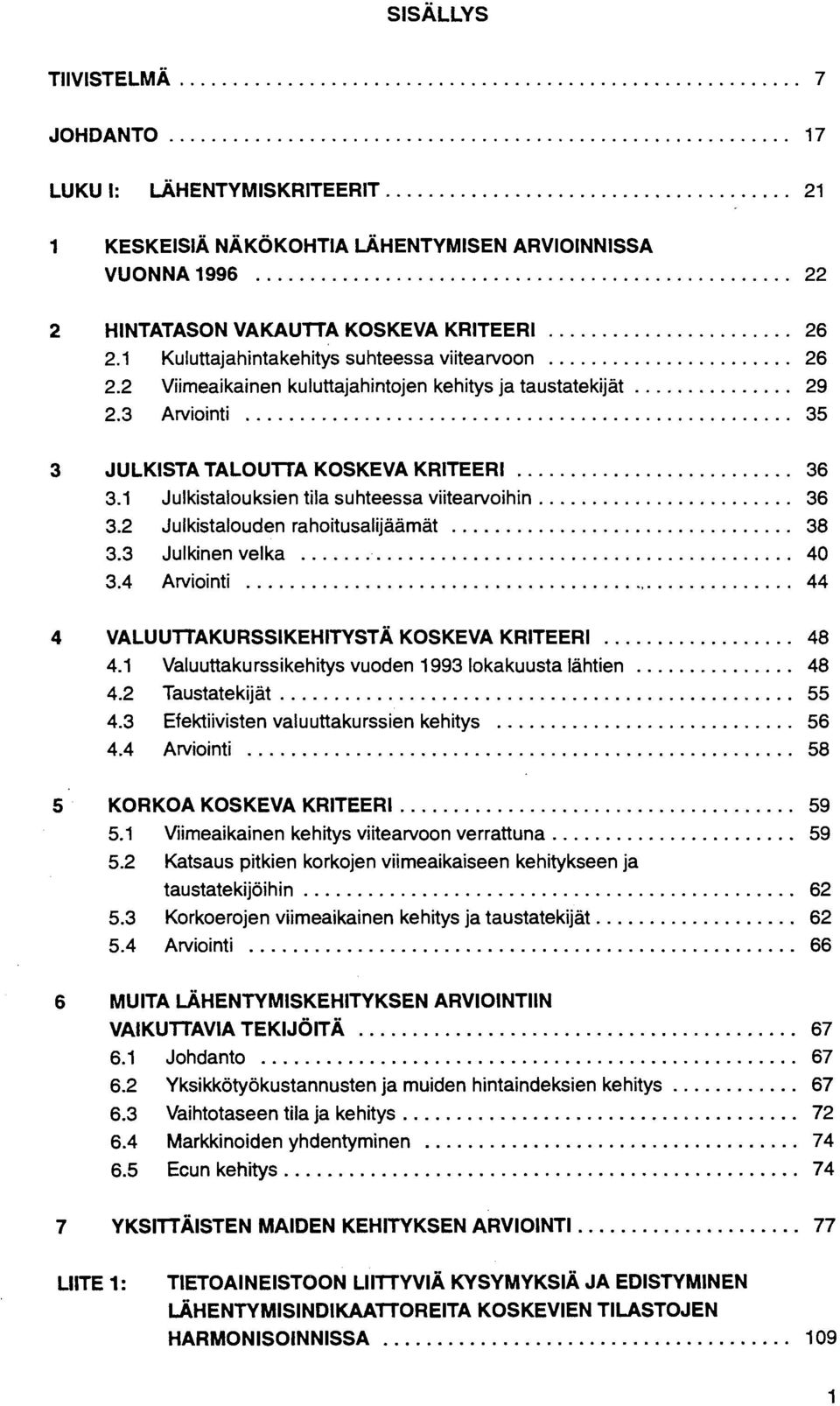 1 Julkistalouksien tila suhteessa viitearvoihin... 36 3.2 Julkistalouden rahoitusalijaämät... 38 3.3 Julkinen velka... 40 3.4 Arviointi... 44 4 VALUUTTAKURSSIKEHITYSTA KOSKEVA KRITEERI... 48 4.