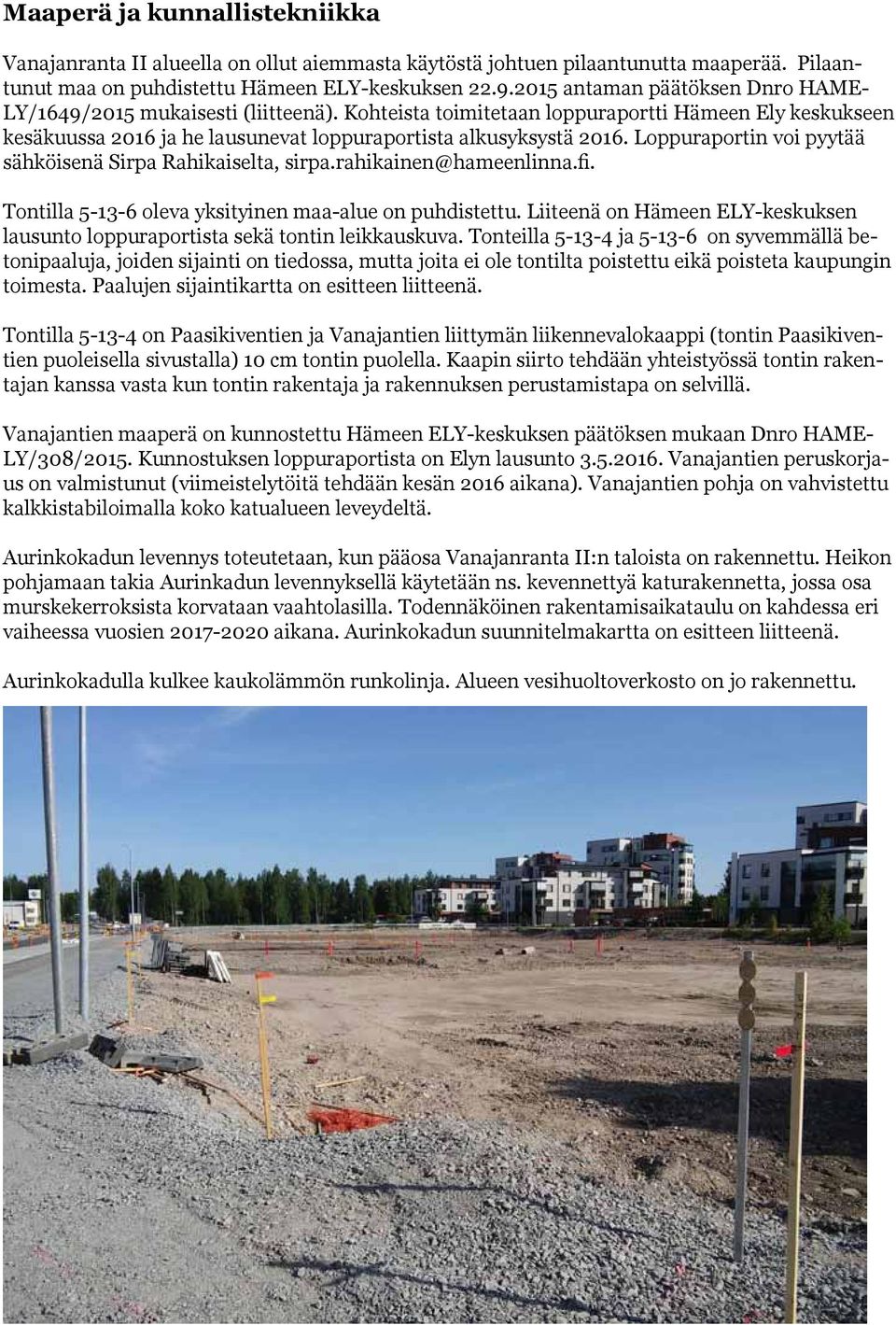 Loppuraportin voi pyytää sähköisenä Sirpa Rahikaiselta, sirpa.rahikainen@hameenlinna.fi. Tontilla -- oleva yksityinen maa-alue on puhdistettu.