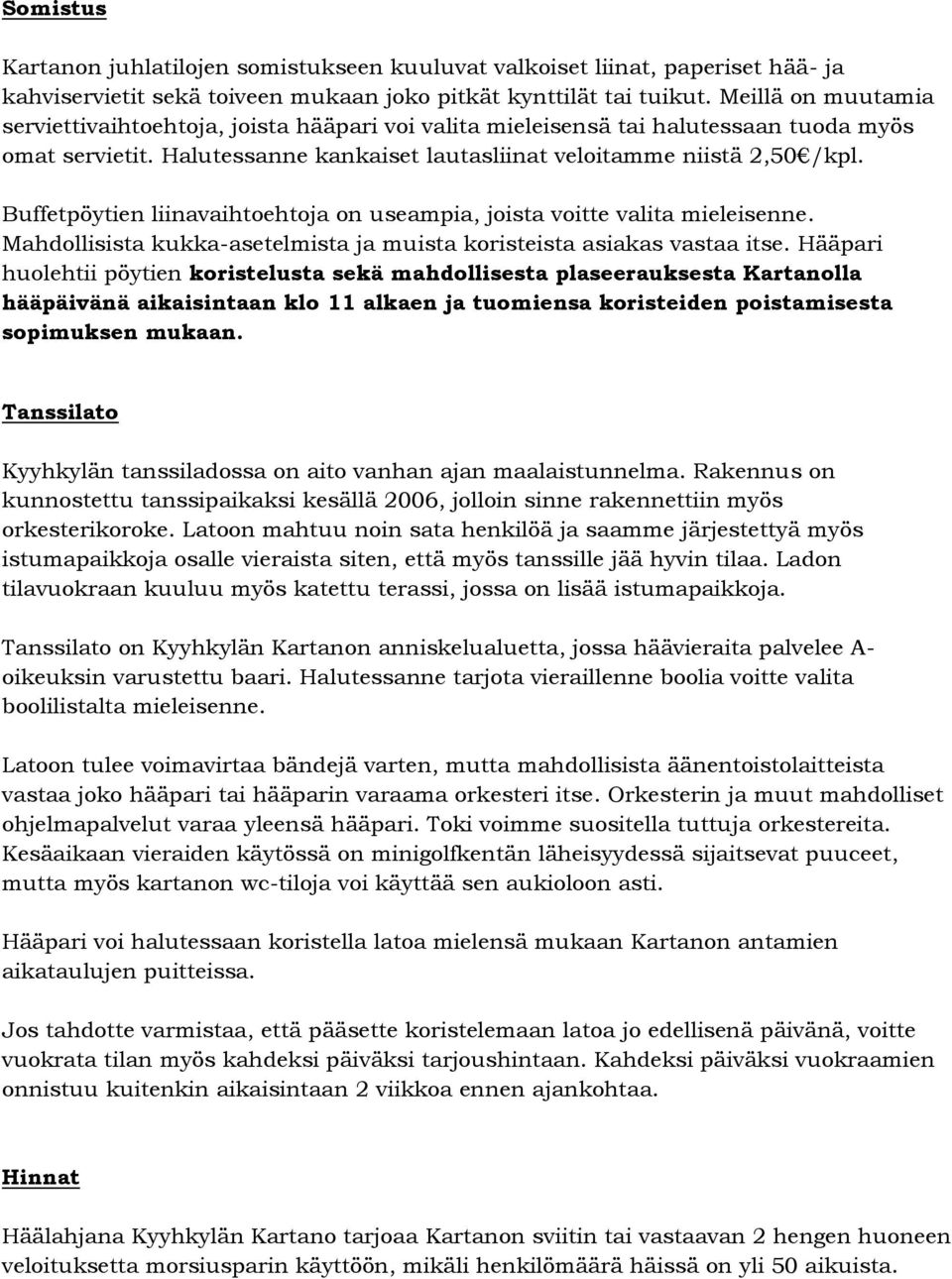 Buffetpöytien liinavaihtoehtoja on useampia, joista voitte valita mieleisenne. Mahdollisista kukka-asetelmista ja muista koristeista asiakas vastaa itse.