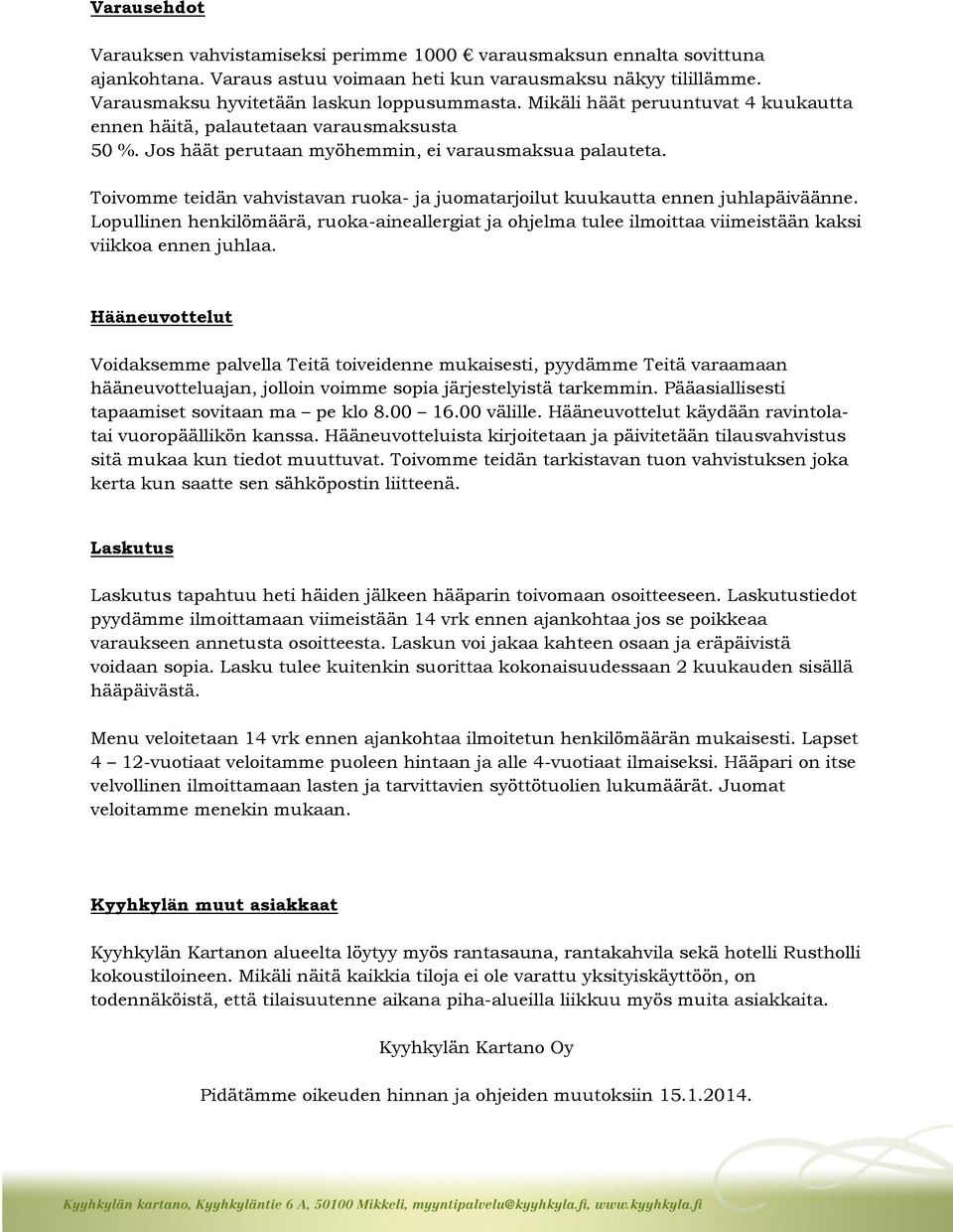 Toivomme teidän vahvistavan ruoka- ja juomatarjoilut kuukautta ennen juhlapäiväänne. Lopullinen henkilömäärä, ruoka-aineallergiat ja ohjelma tulee ilmoittaa viimeistään kaksi viikkoa ennen juhlaa.