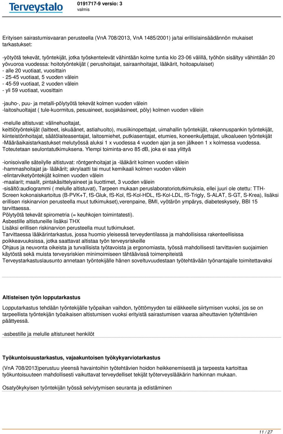 välein - 45-59 vuotiaat, 2 vuoden välein - yli 59 vuotiaat, vuosittain -jauho-, puu- ja metalli-pölytyötä tekevät kolmen vuoden välein -laitoshuoltajat ( tule-kuormitus, pesuaineet, suojakäsineet,