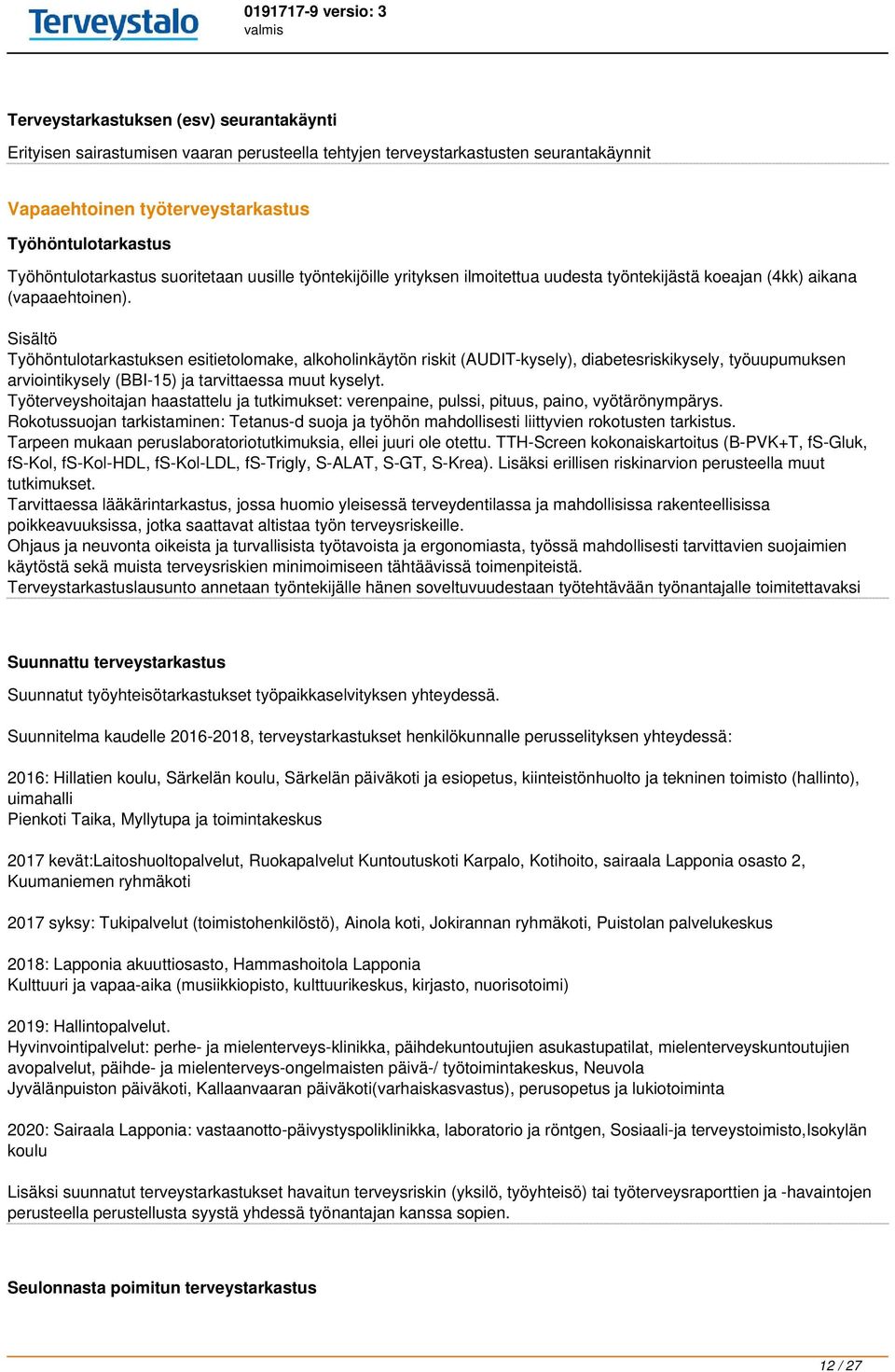Sisältö Työhöntulotarkastuksen esitietolomake, alkoholinkäytön riskit (AUDIT-kysely), diabetesriskikysely, työuupumuksen arviointikysely (BBI-15) ja tarvittaessa muut kyselyt.