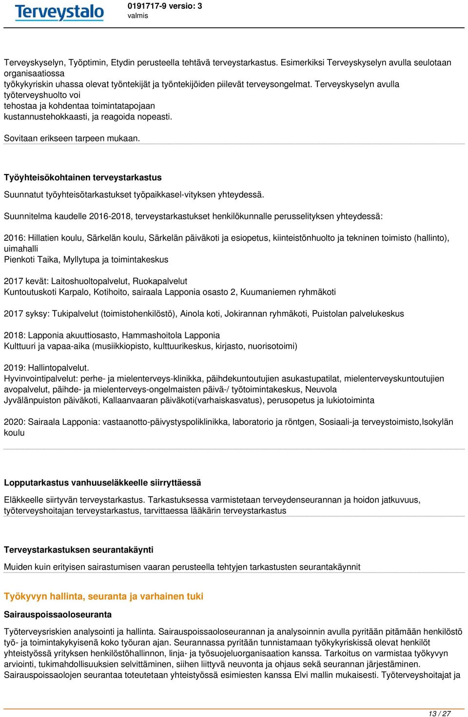 Terveyskyselyn avulla työterveyshuolto voi tehostaa ja kohdentaa toimintatapojaan kustannustehokkaasti, ja reagoida nopeasti. Sovitaan erikseen tarpeen mukaan.