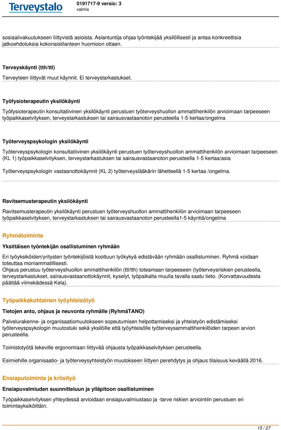 Työfysioterapeutin yksilökäynti Työfysioterapeutin konsultatiivinen yksilökäynti perustuen työterveyshuollon ammattihenkilön arvioimaan tarpeeseen työpaikkaselvityksen, terveystarkastuksen tai
