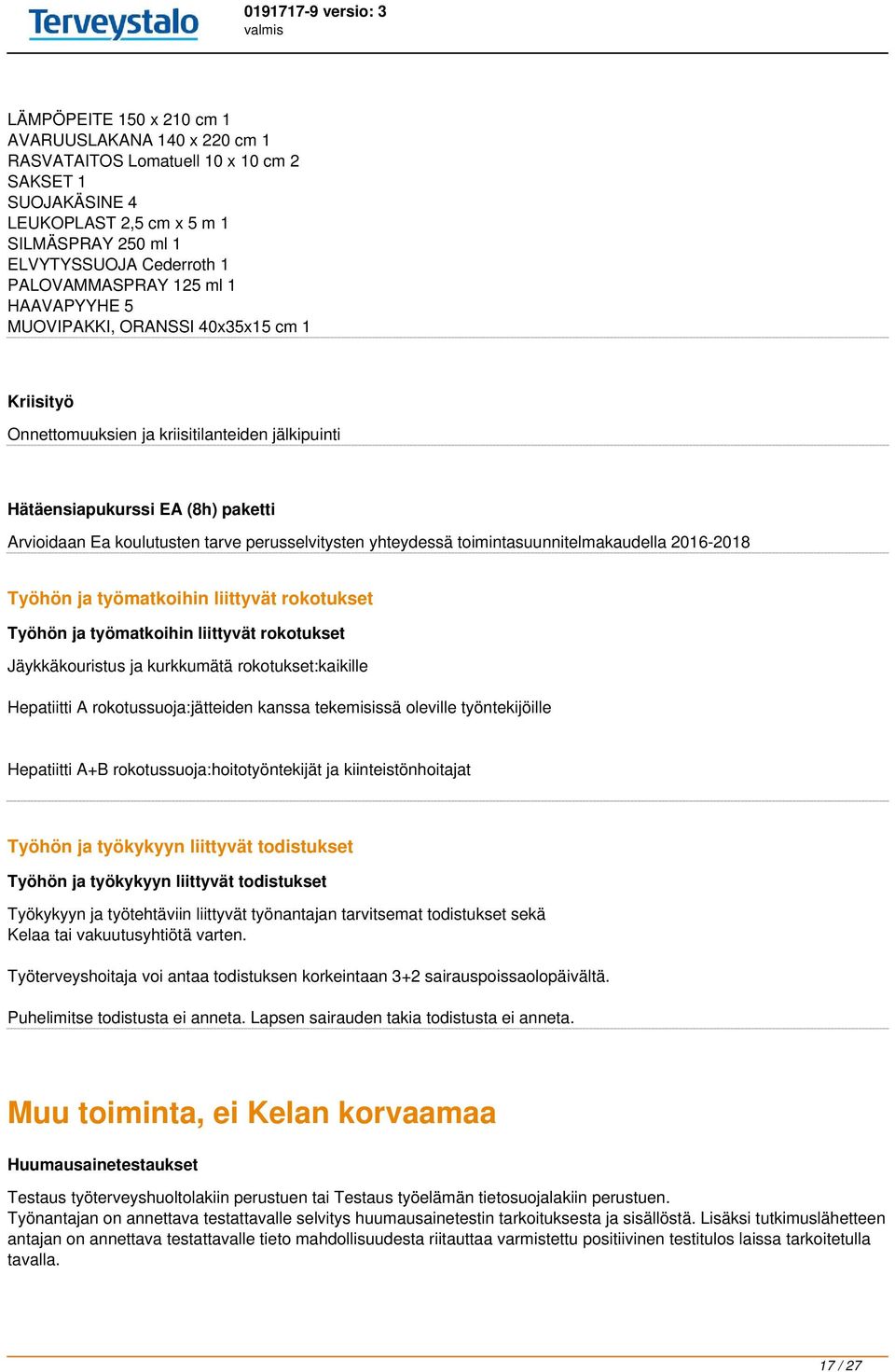 yhteydessä toimintasuunnitelmakaudella 2016-2018 Työhön ja työmatkoihin liittyvät rokotukset Työhön ja työmatkoihin liittyvät rokotukset Jäykkäkouristus ja kurkkumätä rokotukset:kaikille Hepatiitti A