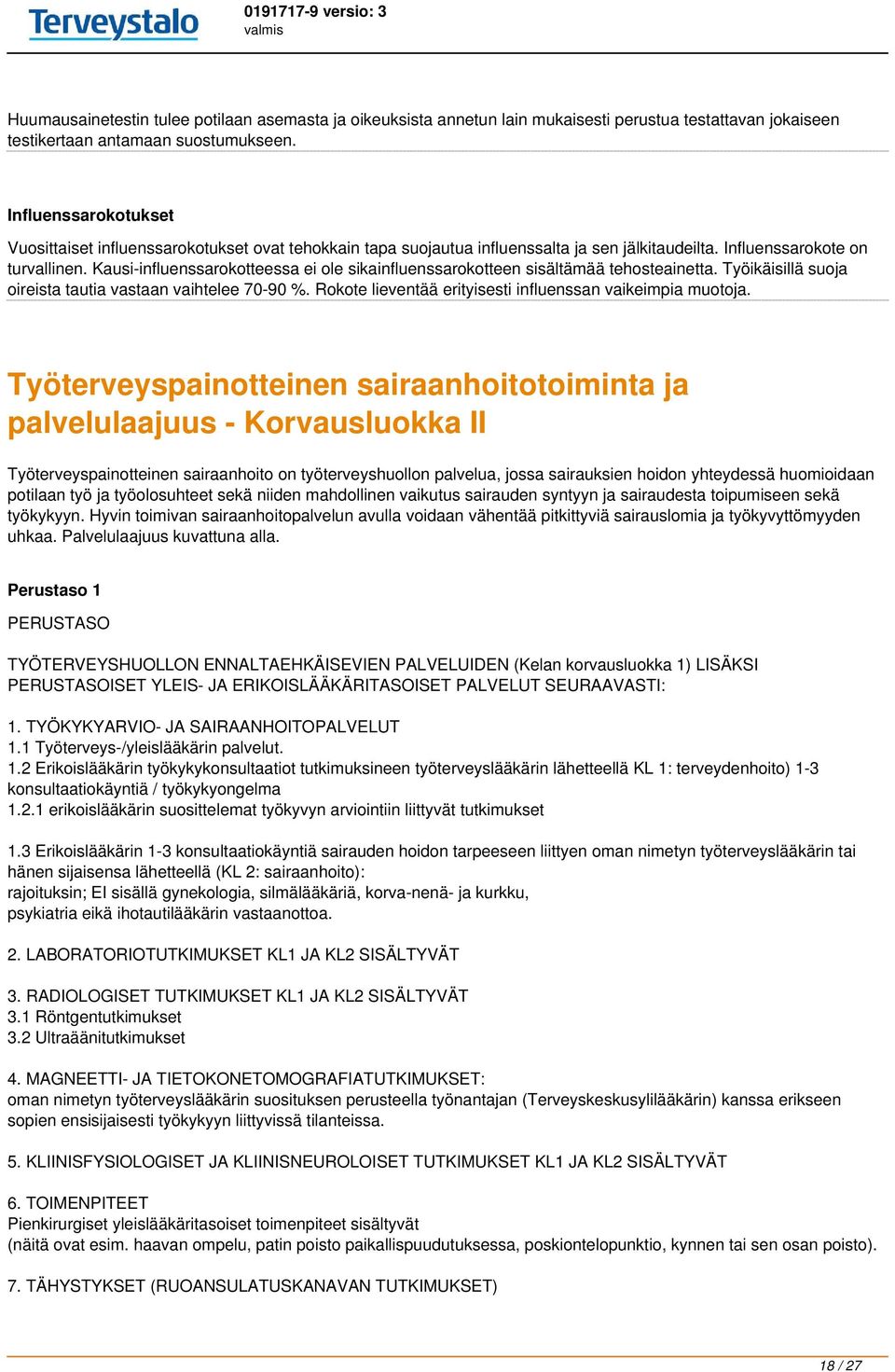 Kausi-influenssarokotteessa ei ole sikainfluenssarokotteen sisältämää tehosteainetta. Työikäisillä suoja oireista tautia vastaan vaihtelee 70-90 %.