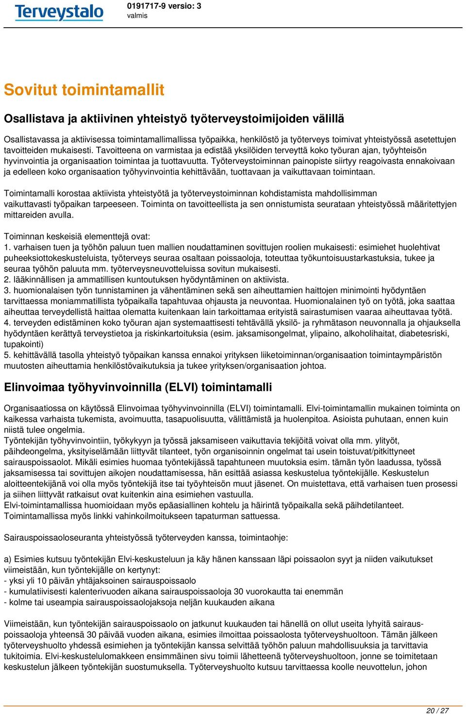 Työterveystoiminnan painopiste siirtyy reagoivasta ennakoivaan ja edelleen koko organisaation työhyvinvointia kehittävään, tuottavaan ja vaikuttavaan toimintaan.