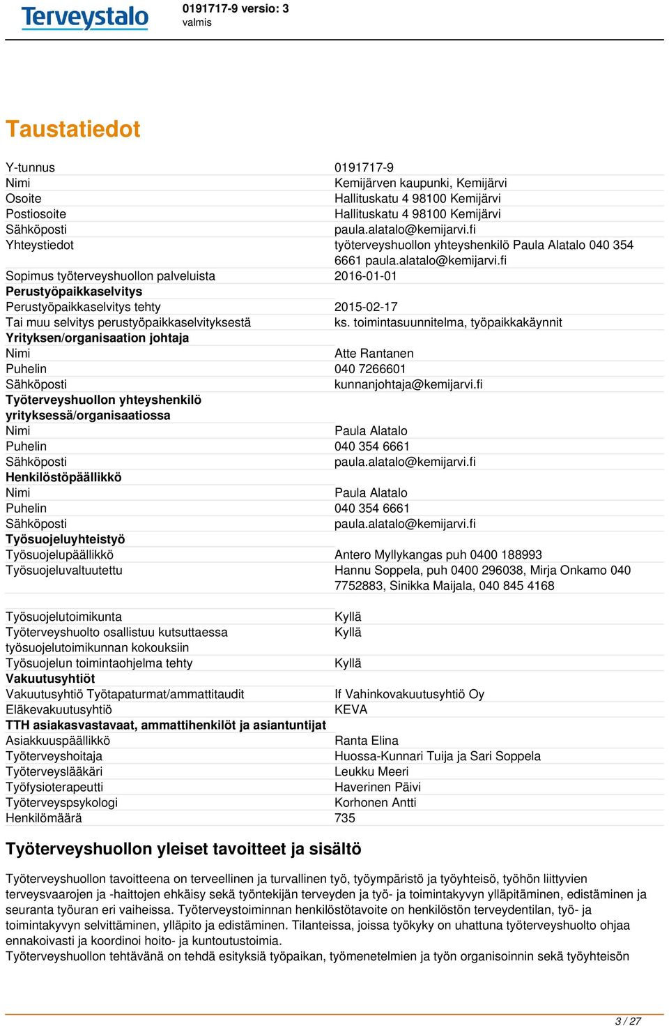 fi Sopimus työterveyshuollon palveluista 2016-01-01 Perustyöpaikkaselvitys Perustyöpaikkaselvitys tehty 2015-02-17 Tai muu selvitys perustyöpaikkaselvityksestä ks.