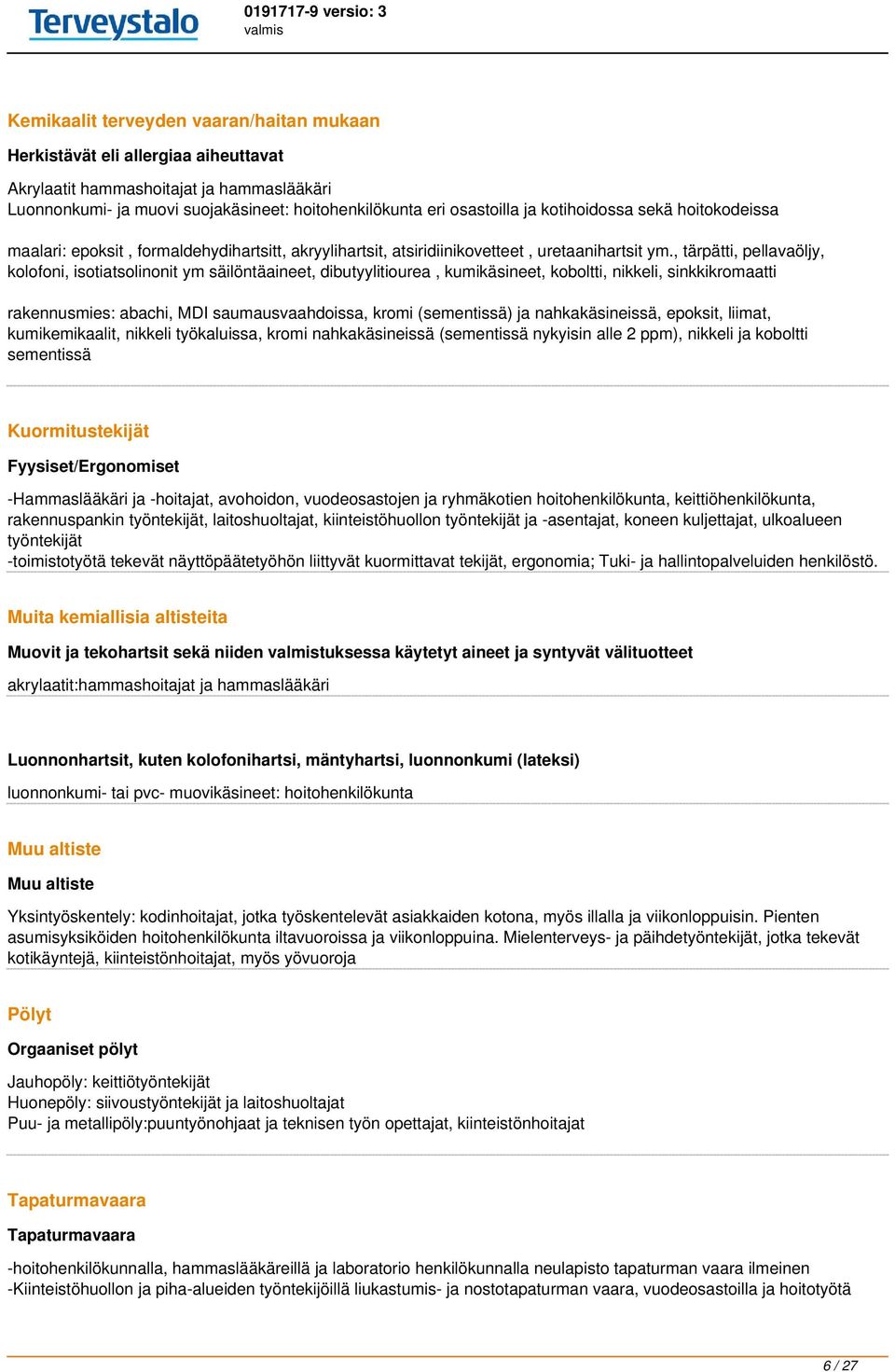 , tärpätti, pellavaöljy, kolofoni, isotiatsolinonit ym säilöntäaineet, dibutyylitiourea, kumikäsineet, koboltti, nikkeli, sinkkikromaatti rakennusmies: abachi, MDI saumausvaahdoissa, kromi