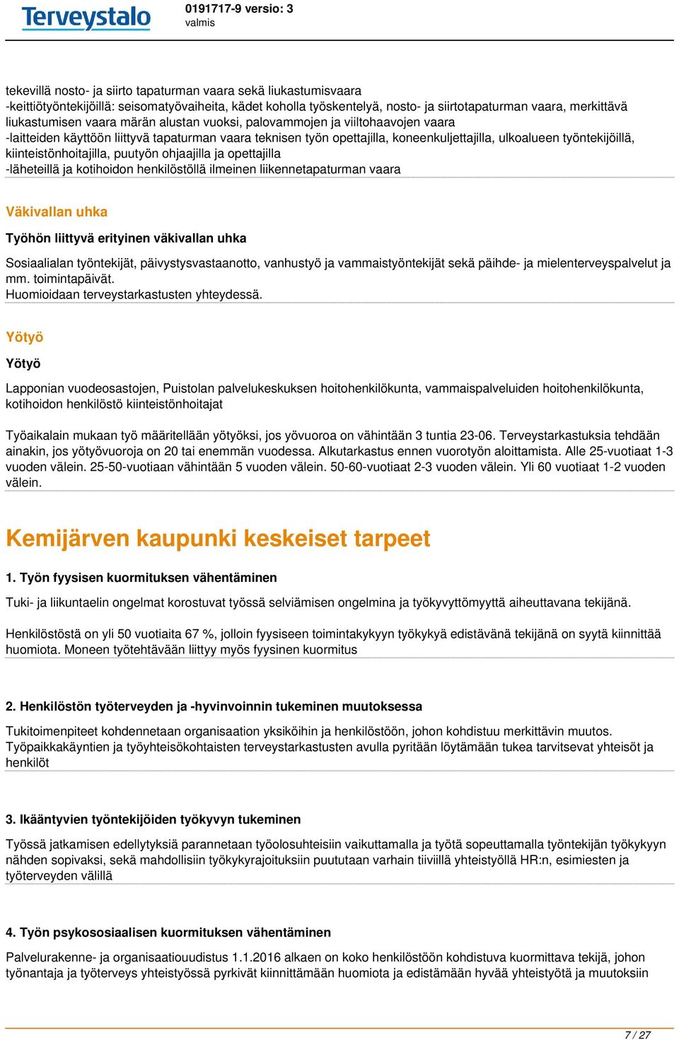 kiinteistönhoitajilla, puutyön ohjaajilla ja opettajilla -läheteillä ja kotihoidon henkilöstöllä ilmeinen liikennetapaturman vaara Väkivallan uhka Työhön liittyvä erityinen väkivallan uhka
