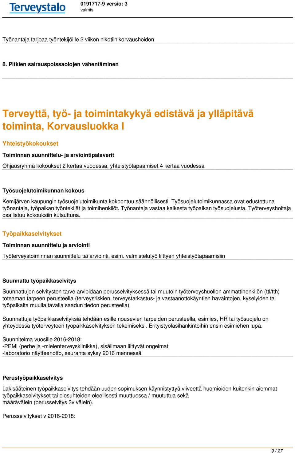 kokoukset 2 kertaa vuodessa, yhteistyötapaamiset 4 kertaa vuodessa Työsuojelutoimikunnan kokous Kemijärven kaupungin työsuojelutoimikunta kokoontuu säännöllisesti.