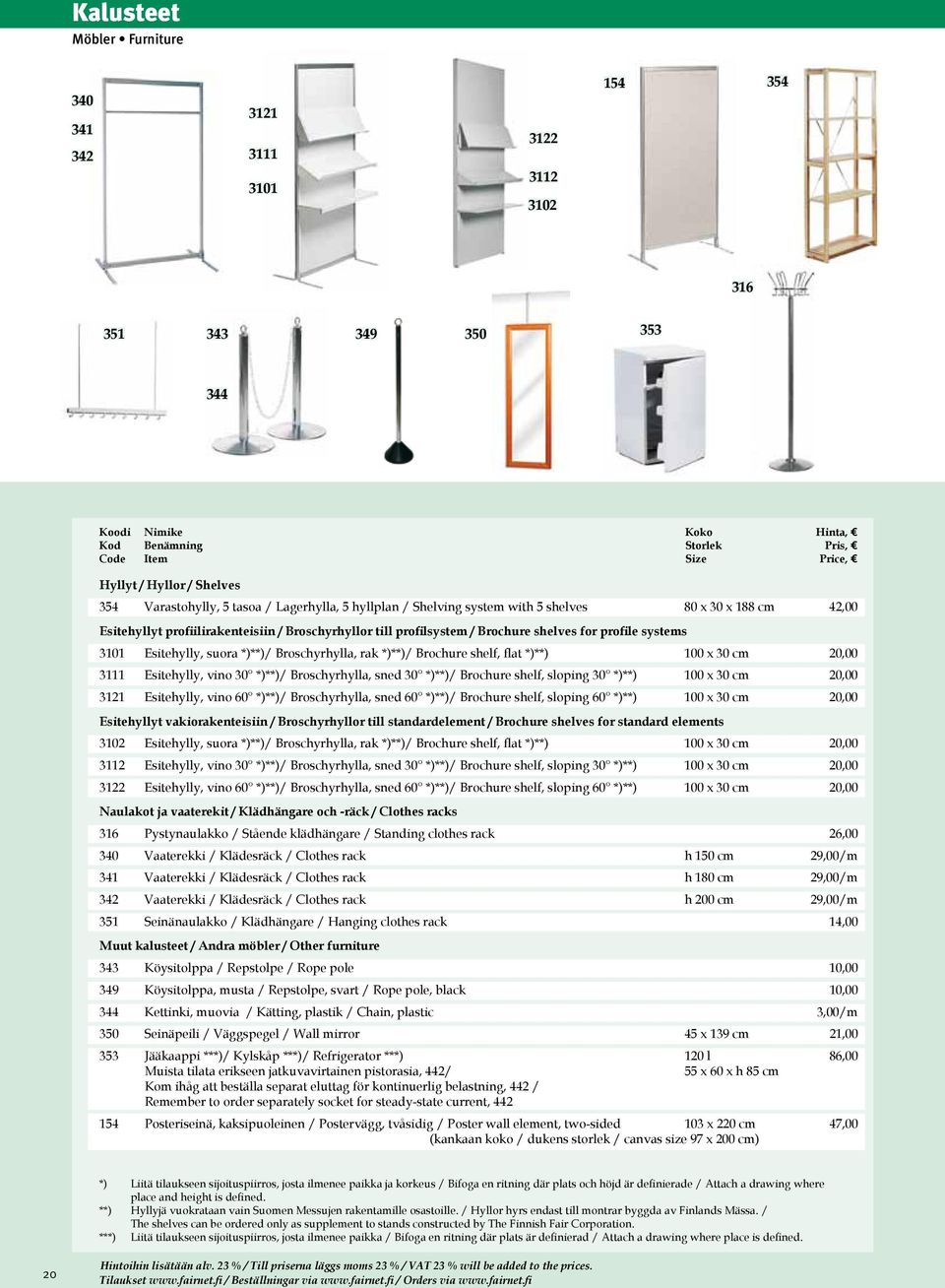 shelves for profile systems 3101 Esitehylly, suora *)**)/ Broschyrhylla, rak *)**)/ Brochure shelf, flat *)**) 100 x 30 cm 20,00 3111 Esitehylly, vino 30 *)**)/ Broschyrhylla, sned 30 *)**)/ Brochure