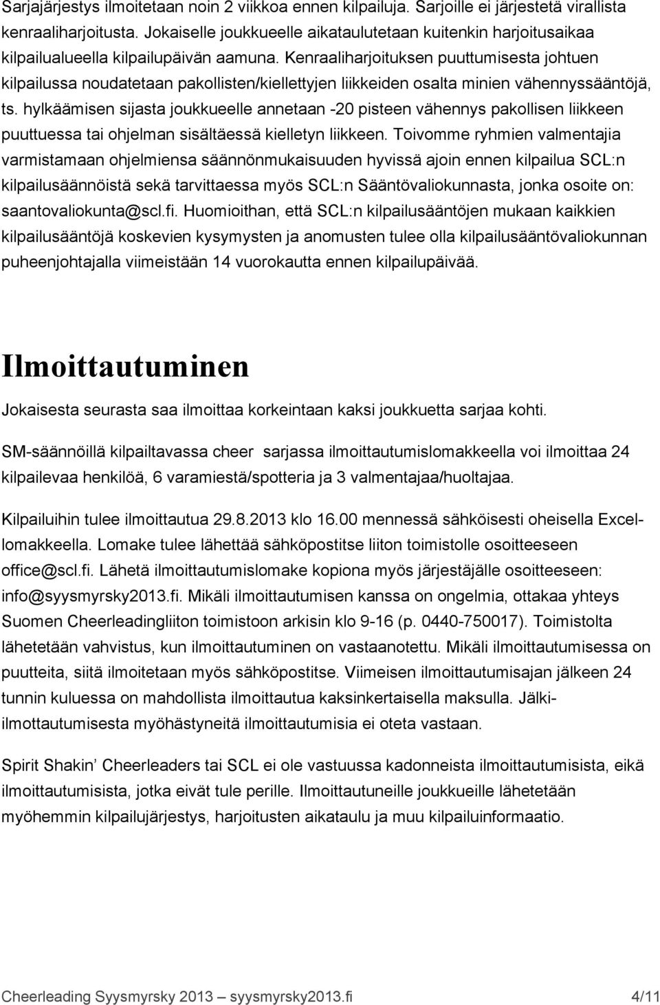 Kenraaliharjoituksen puuttumisesta johtuen kilpailussa noudatetaan pakollisten/kiellettyjen liikkeiden osalta minien vähennyssääntöjä, ts.