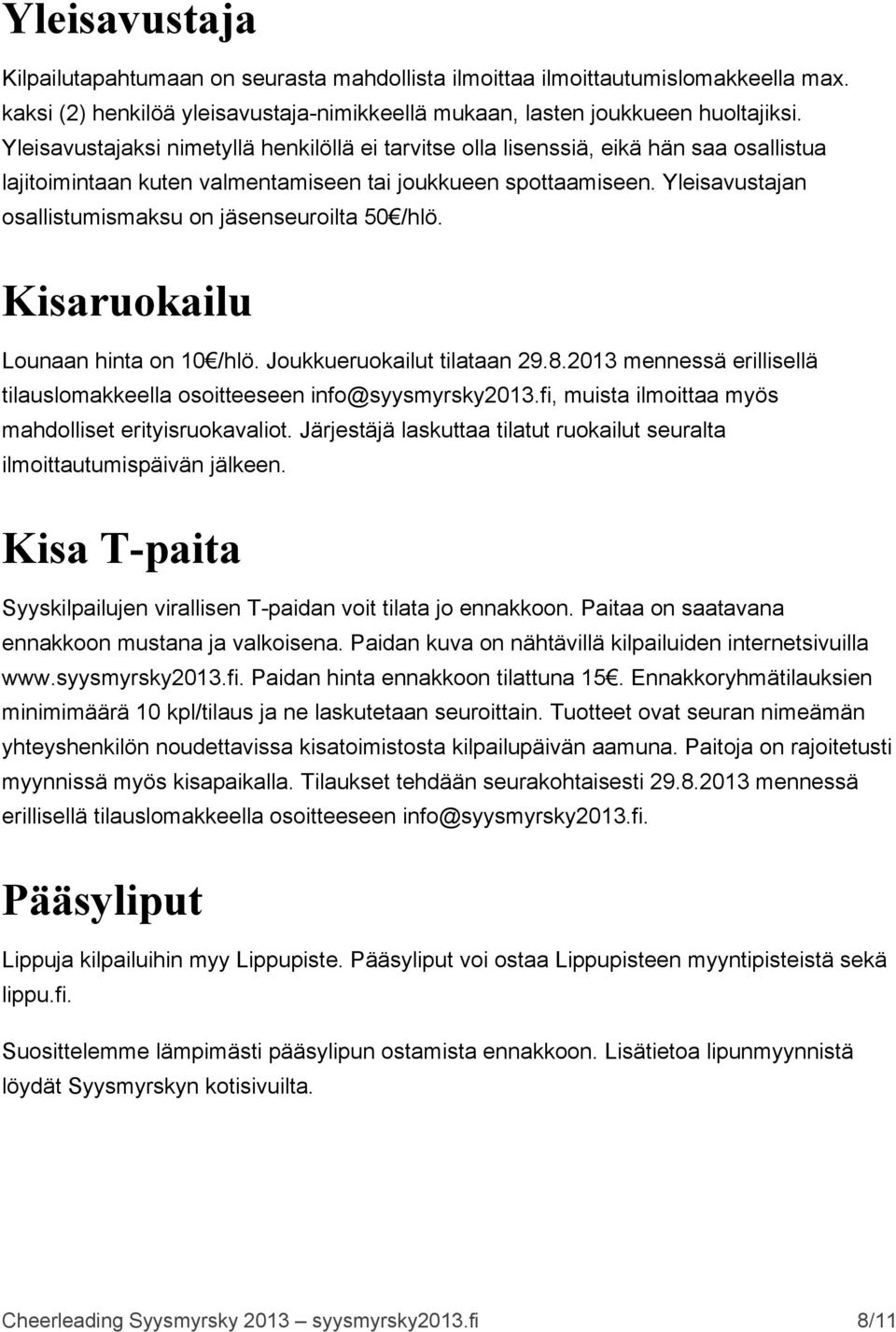 Yleisavustajan osallistumismaksu on jäsenseuroilta 50 /hlö. Kisaruokailu Lounaan hinta on 10 /hlö. Joukkueruokailut tilataan 29.8.