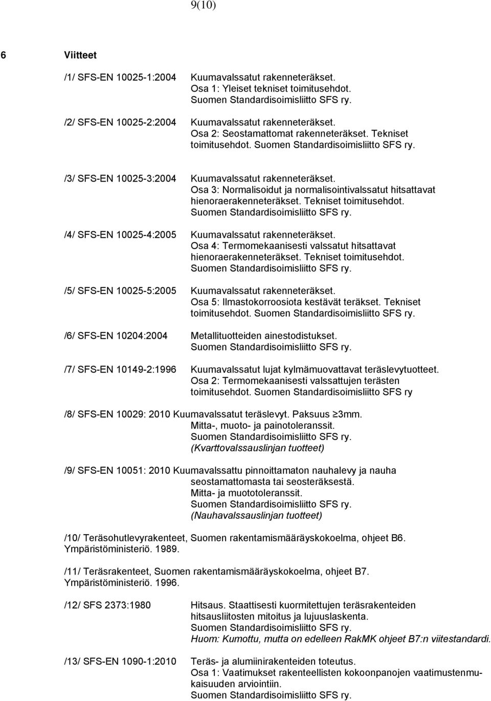 Osa 3: Normalisoidut ja normalisointivalssatut hitsattavat hienoraerakenneteräkset. Tekniset toimitusehdot. /4/ SFS-EN 10025-4:2005 Kuumavalssatut rakenneteräkset.