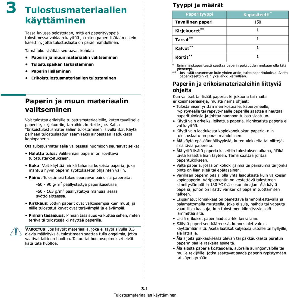 valitseminen Voit tulostaa erilaisille tulostusmateriaaleille, kuten tavalliselle paperille, kirjekuoriin, tarroihin, korteille jne. Katso Erikoistulostusmateriaalien tulostaminen sivulla 3.