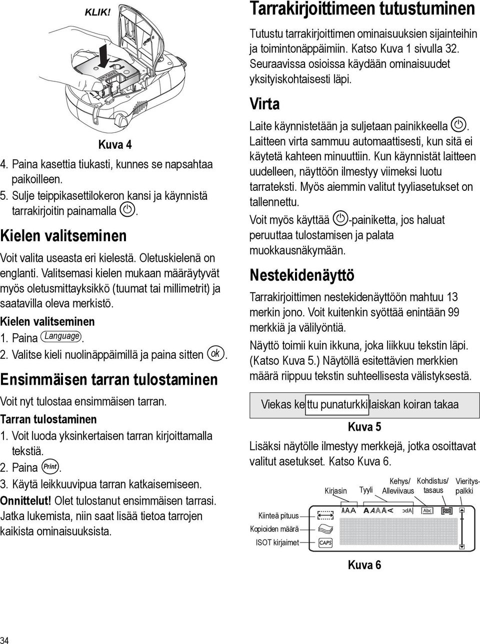 Kielen valitseminen 1. Paina Language. 2. Valitse kieli nuolinäppäimillä ja paina sitten ok. Ensimmäisen tarran tulostaminen Voit nyt tulostaa ensimmäisen tarran. Tarran tulostaminen 1.