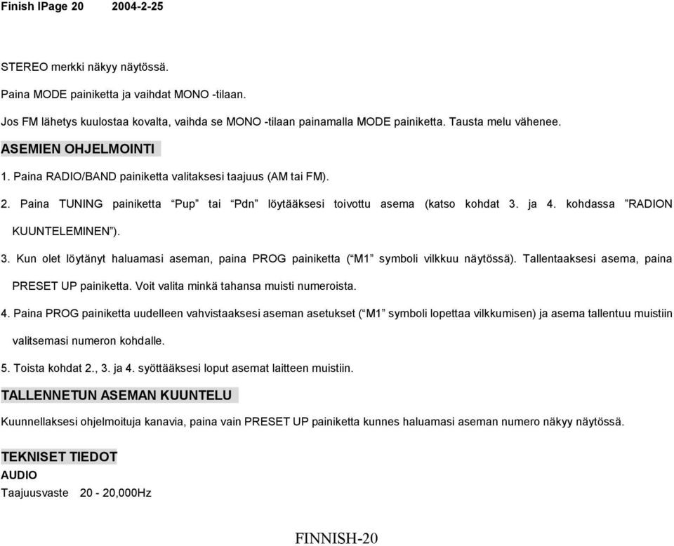kohdassa RADION KUUNTELEMINEN ). 3. Kun olet löytänyt haluamasi aseman, paina PROG painiketta ( M1 symboli vilkkuu näytössä). Tallentaaksesi asema, paina PRESET UP painiketta.