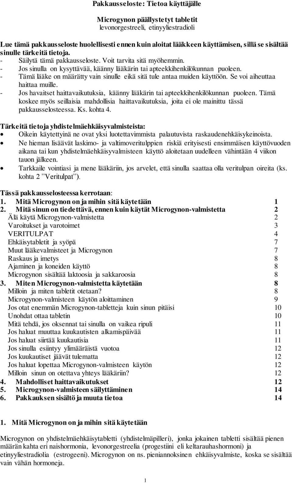 - Tämä lääke on määrätty vain sinulle eikä sitä tule antaa muiden käyttöön. Se voi aiheuttaa haittaa muille. - Jos havaitset haittavaikutuksia, käänny lääkärin tai apteekkihenkilökunnan puoleen.