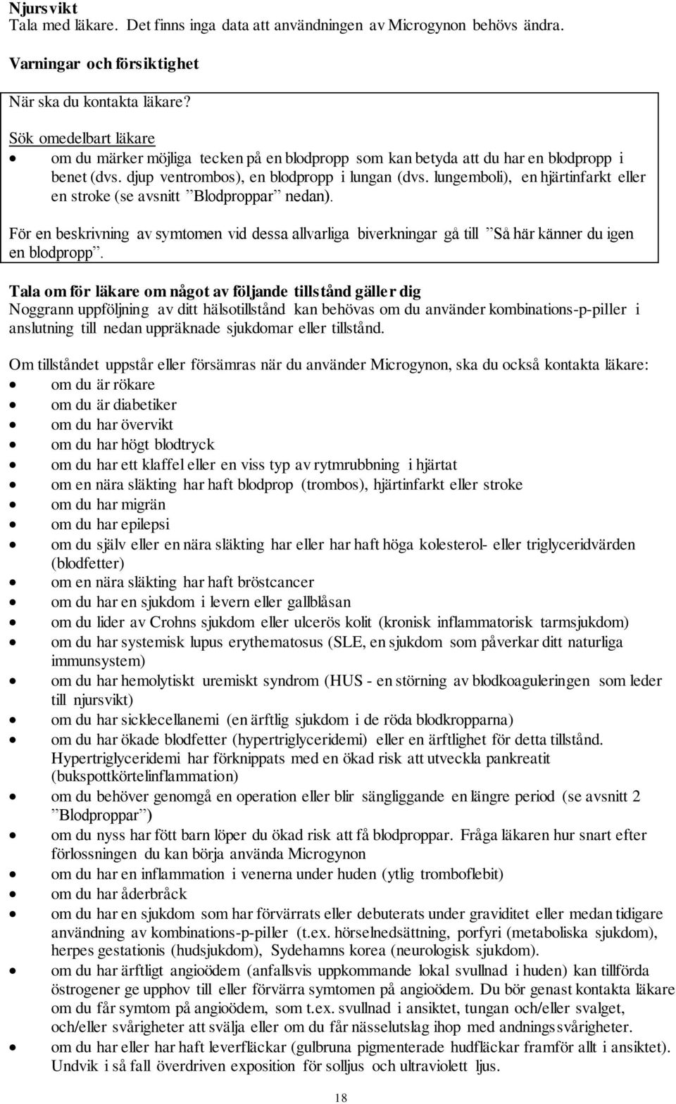 lungemboli), en hjärtinfarkt eller en stroke (se avsnitt Blodproppar nedan). För en beskrivning av symtomen vid dessa allvarliga biverkningar gå till Så här känner du igen en blodpropp.