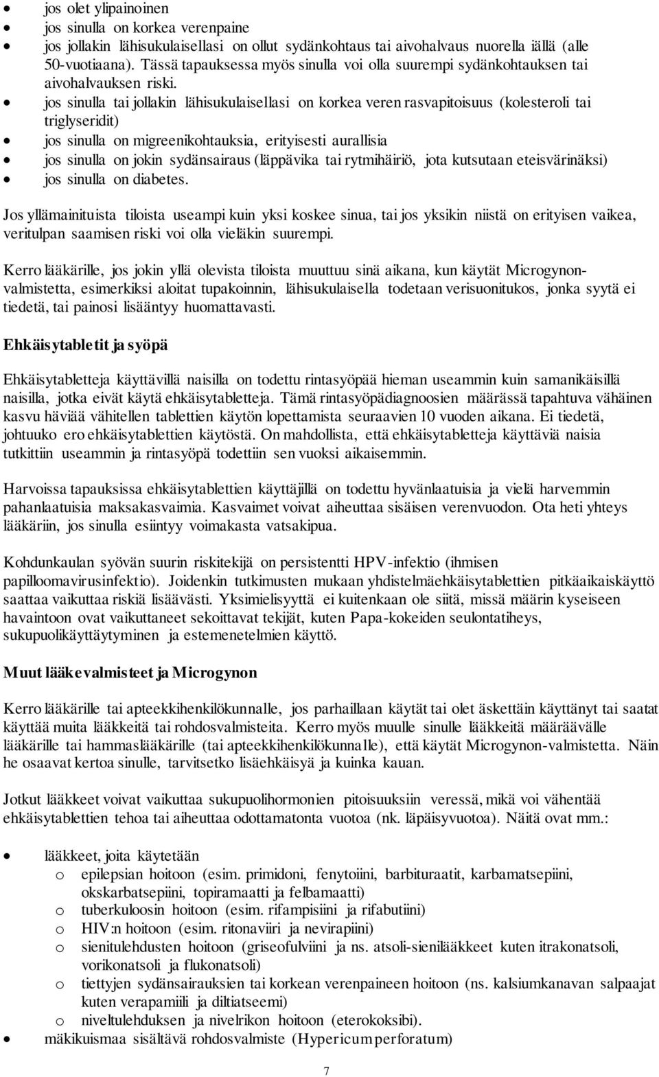 jos sinulla tai jollakin lähisukulaisellasi on korkea veren rasvapitoisuus (kolesteroli tai triglyseridit) jos sinulla on migreenikohtauksia, erityisesti aurallisia jos sinulla on jokin sydänsairaus