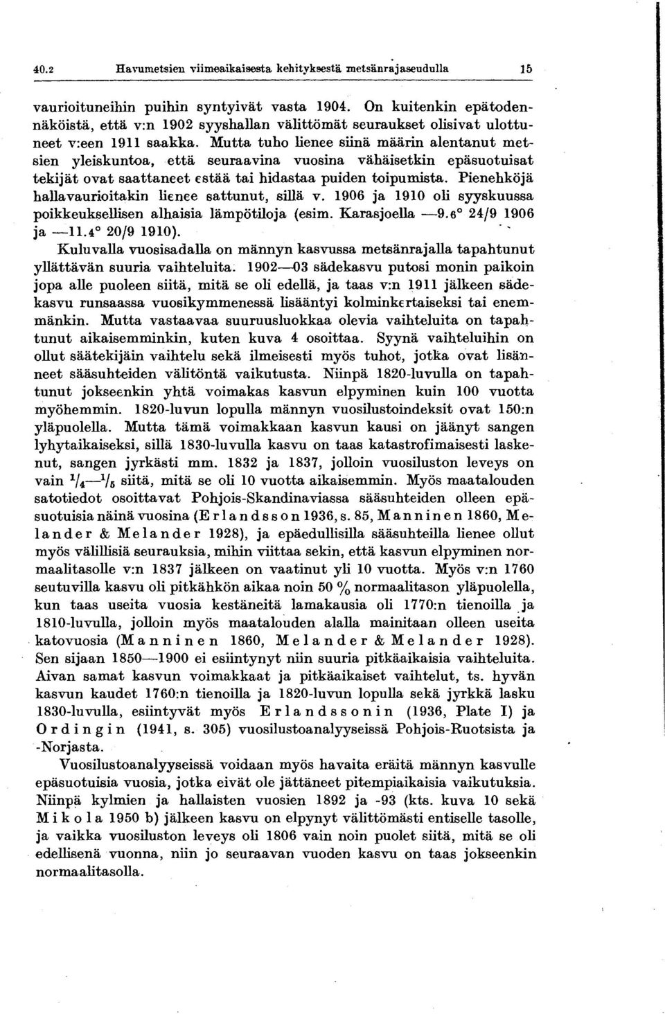 Mutta tuho lienee siina maarin alentanut metsien yleiskuntoa,etta seuraavina vuosina vahaisetkin epasuotuisat tekijat ovat saattaneet staa tai hidastaa puiden toipumista.