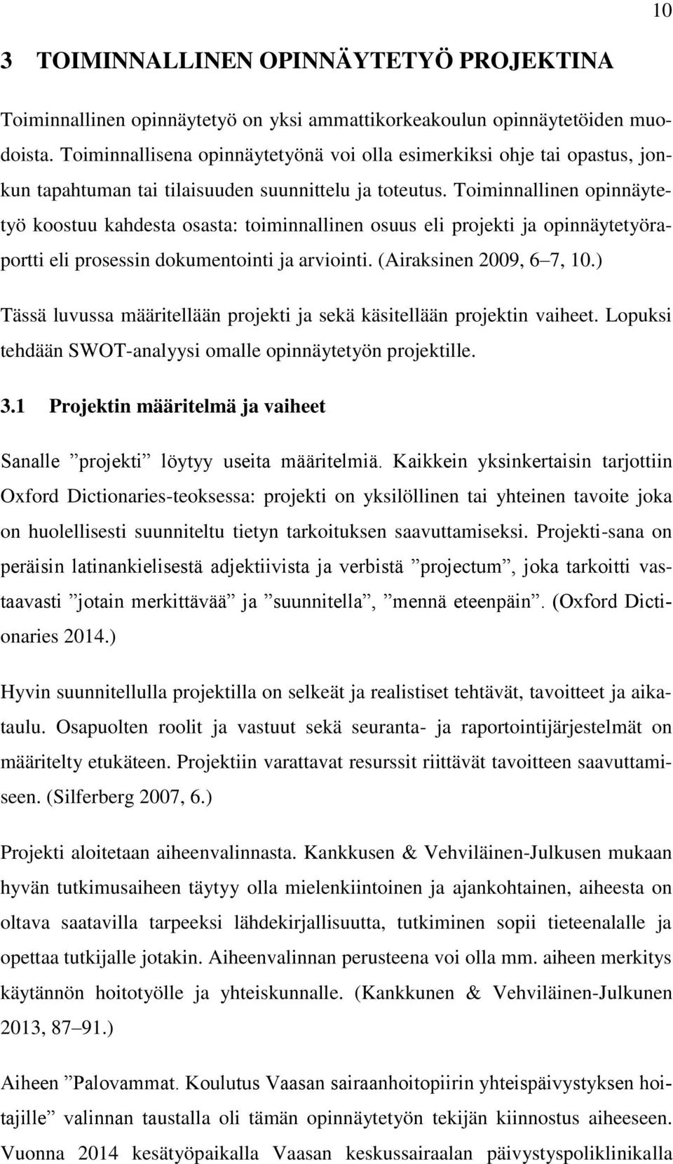 Toiminnallinen opinnäytetyö koostuu kahdesta osasta: toiminnallinen osuus eli projekti ja opinnäytetyöraportti eli prosessin dokumentointi ja arviointi. (Airaksinen 2009, 6 7, 10.