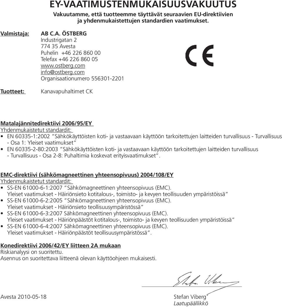 com Organisaationumero 556301-2201 Kanavapuhaltimet CK Matalajännitedirektiivi 2006/95/EY Yhdenmukaistetut standardit: EN 60335-1:2002 Sähkökäyttöisten koti- ja vastaavaan käyttöön tarkoitettujen