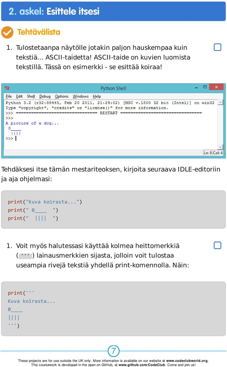 Tehdäksesi itse tämän mestariteoksen, kirjoita seuraava IDLE-editoriin ja aja ohjelmasi: print("kuva koirasta.