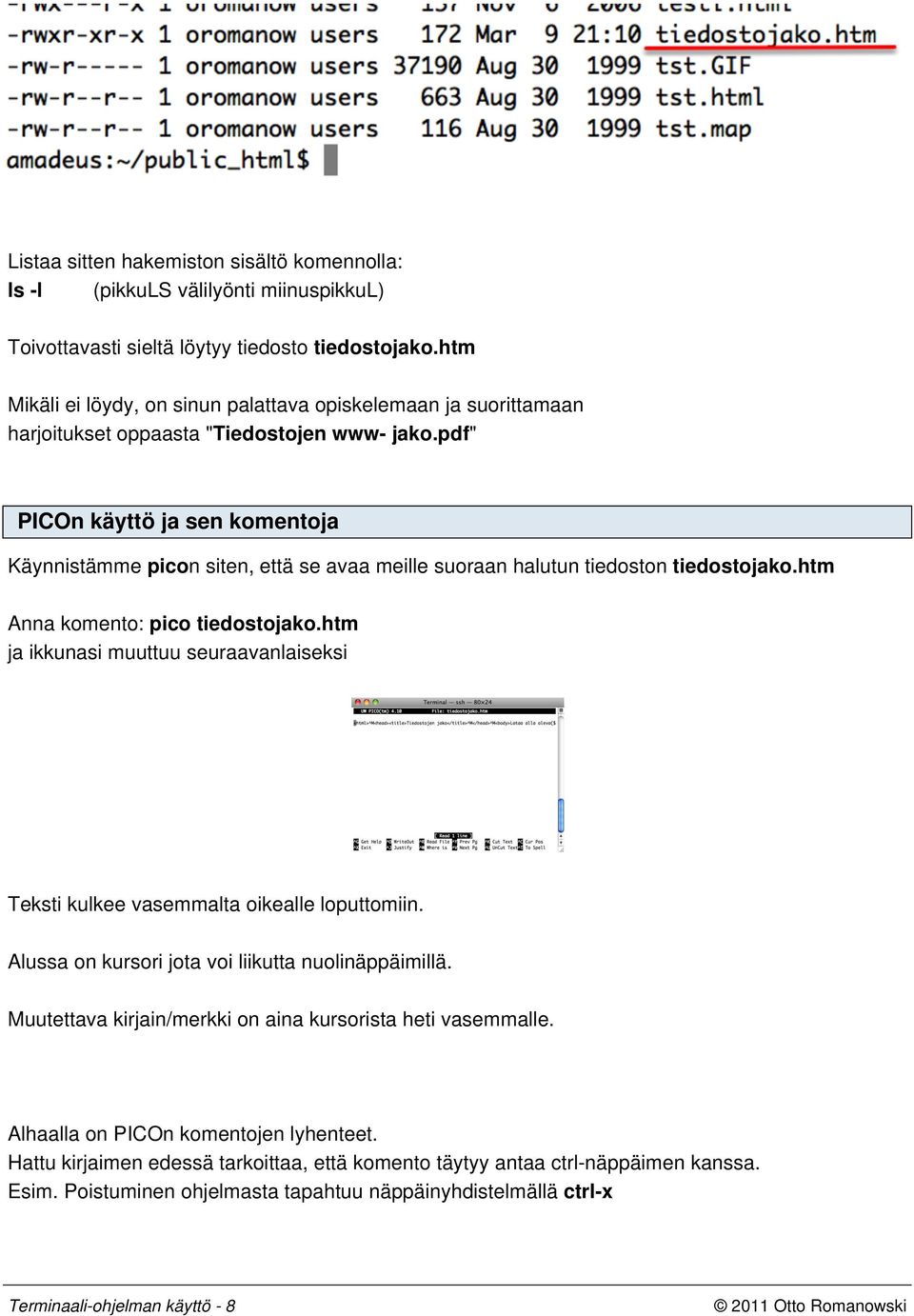 pdf" PICOn käyttö ja sen komentoja Käynnistämme picon siten, että se avaa meille suoraan halutun tiedoston tiedostojako.htm Anna komento: pico tiedostojako.