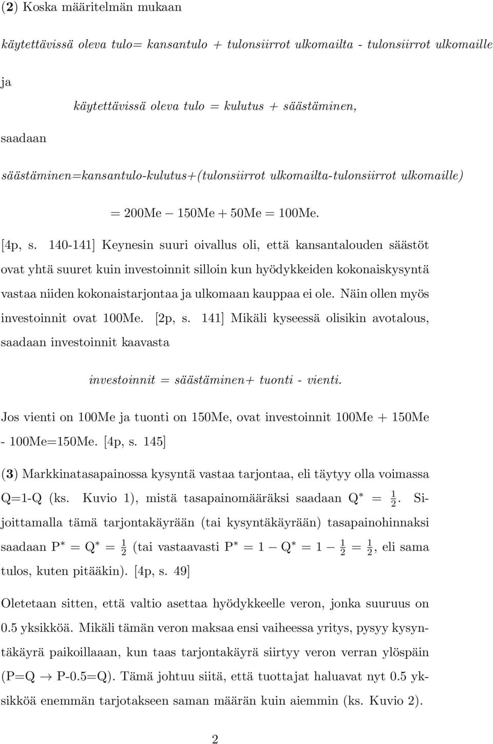 140-141] Keynesin suuri oivallus oli, että kansantalouden säästöt ovat yhtä suuret kuin investoinnit silloin kun hyödykkeiden kokonaiskysyntä vastaa niiden kokonaistarjontaa ja ulkomaan kauppaa ei