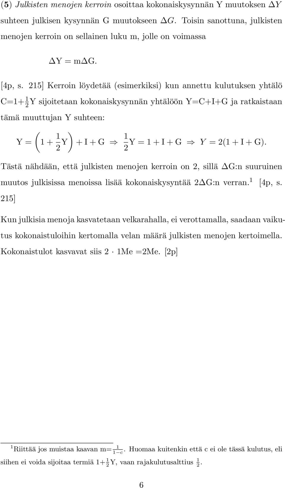 215] Kerroin löydetää (esimerkiksi) kun annettu kulutuksen yhtälö C=1+ 1 2Y sijoitetaan kokonaiskysynnän yhtälöön Y=C+I+G ja ratkaistaan tämä muuttujan Y suhteen: Y = (1 + 12 ) Y + I + G 1 Y = 1 + I