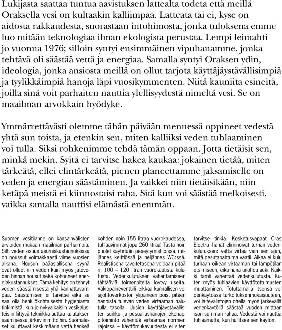 Lempi leimahti jo vuonna 1976; silloin syntyi ensimmäinen vipuhanamme, jonka tehtävä oli säästää vettä ja energiaa.