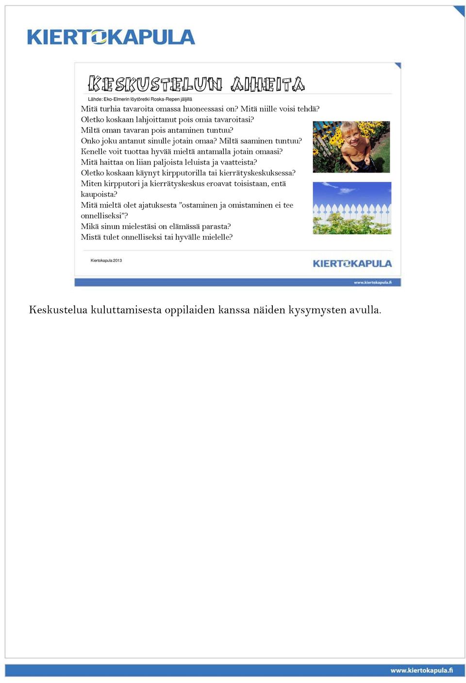 Mitä haittaa on liian paljoista leluista ja vaatteista? Oletko koskaan käynyt kirpputorilla tai kierrätyskeskuksessa? Miten kirpputori ja kierrätyskeskus eroavat toisistaan, entä kaupoista?