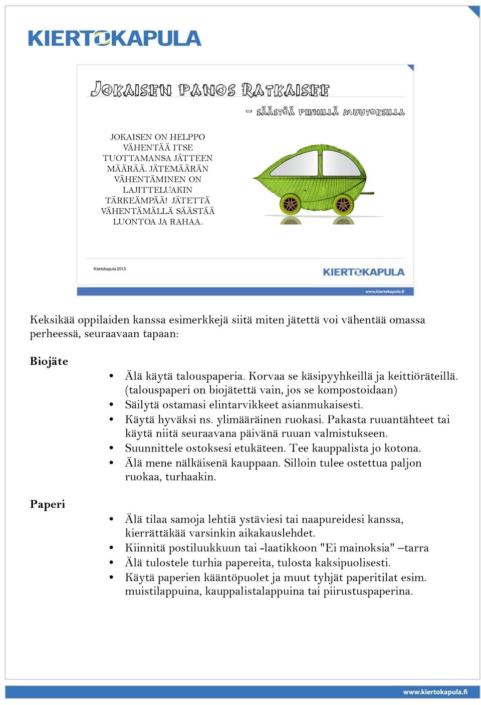 Korvaa se käsipyyhkeillä ja keittiöräteillä. (talouspaperi on biojätettä vain, jos se kompostoidaan) Säilytä ostamasi elintarvikkeet asianmukaisesti. Käytä hyväksi ns. ylimääräinen ruokasi.