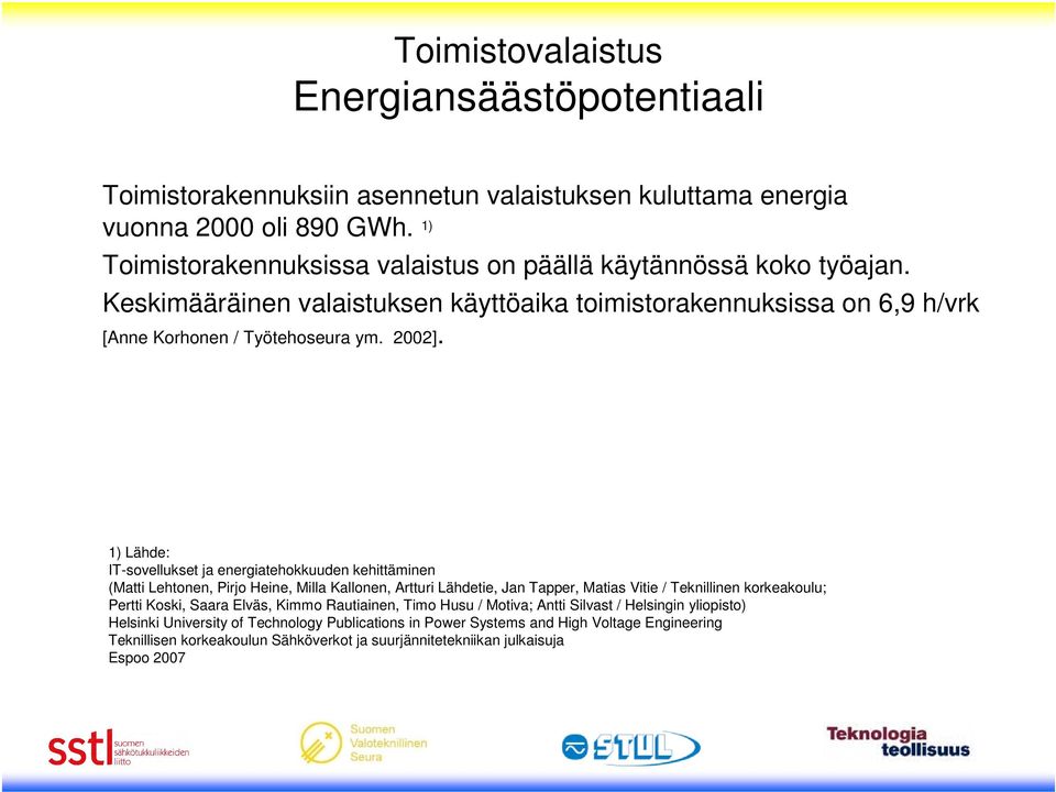 1) Lähde: IT-sovellukset ja energiatehokkuuden kehittäminen (Matti Lehtonen, Pirjo Heine, Milla Kallonen, Artturi Lähdetie, Jan Tapper, Matias Vitie / Teknillinen korkeakoulu; Pertti Koski,