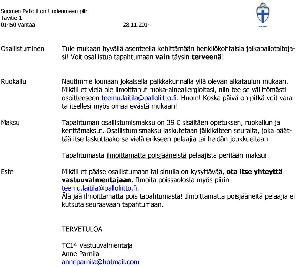 laitila@palloliitto.fi. Huom! Koska päivä on pitkä voit varata itsellesi myös omaa evästä mukaan! Tapahtuman osallistumismaksu on 39 sisältäen opetuksen, ruokailun ja kenttämaksut.